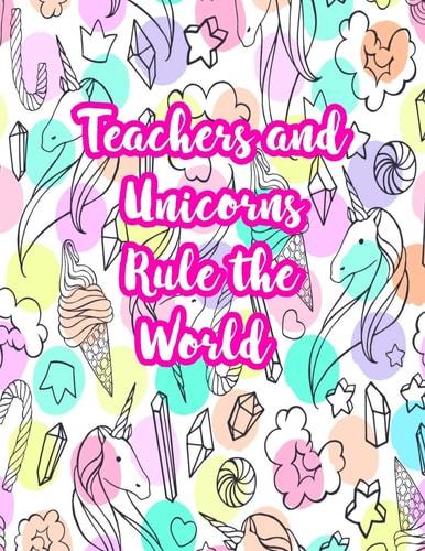 Teachers and Unicorns Rule the World Cute Lined Journal Notebook Lesson Planner and Grade Book with Funny Quote and Unicorn Cover - Perfect for Teacher Appreciation Gifts, End of the Year and Retirement Present - Better Than Thank You Cards: Code 5252