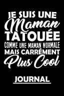 Je Suis une Maman Tatouée Comme une Maman Normale Mais Carrément Plus Cool Journal Intime Ou Carnet de Notes Personnel. Cadeau Pour l'Anniversaire de Maman Ou Cadeaux Pour Célébrer la Fête des Mères
