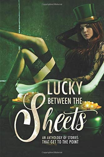Lucky Between the Sheets An Anthology of Stories That Get to the Point