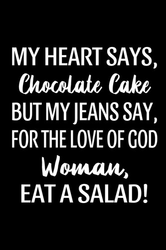 My Heart Says, Chocolate Cake But My Jeans Say, for the Love of God Woman, Eat a Salad! Lined Notebook