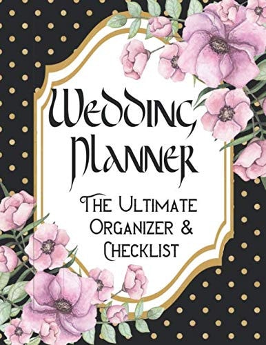 Wedding Planner the Ultimate Organizer and Checklist A Complete Checklist and Guest List for the Bride to Be: Get Ready to Plan Your Dream Wedding