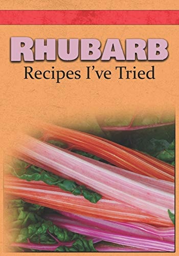 Rhubarb Recipes I've Tried Blank Recipe Book and Personal Cookbook to Write in and Rate All the Rhubarb Recipes You Have Tried Or Want to Use