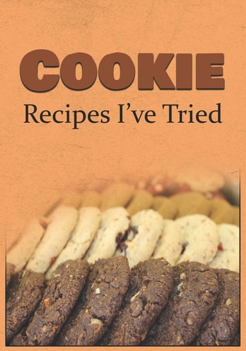 Cookie Recipes I've Tried Blank Recipe Book and Personal Cookbook to Write in and Rate All the Cookie Recipes You Have Tried Or Want to Use