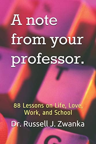 A Note from Your Professor. 88 Lessons on Life, Love, Work, and School