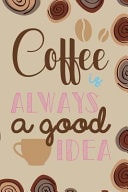 Coffee Is Always a Good Idea Blank Lined Notebook Journal Diary Composition Notepad 120 Pages 6x9 Paperback ( Coffee Lover Gift ) (Coffee Spiral)