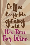 Coffee Keeps Me Going Until It's Time For Wine Blank Lined Notebook Journal Diary Composition Notepad 120 Pages 6x9 Paperback ( Coffee Lover Gift ) (Brown)