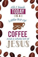 All I Need Today Is A Little Bit Of Coffee And A Whole Lot Of Jesus Blank Lined Notebook Journal Diary Composition Notepad 120 Pages 6x9 Paperback ( Coffee Lover Gift ) (Grain Coffee)