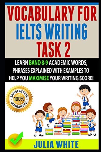 Vocabulary for Ielts Writing Task 2 Learn Band 8-9 Academic Words, Phrases Explained with Examples to Help You Maximise Your Writing Score!