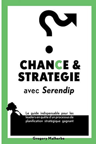 CHANCE and STRATEGIE Avec Serendip Le Guide Indispensable Pour les Leaders en Quête d'un Processus de Planification Stratégique Gagnant