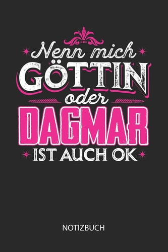 Nenn Mich Göttin Oder - Dagmar - Ist Auch OK - Notizbuch Individuelles Personalisiertes Frauen Namen Blanko Notizbuch Für Dagmar, Dotted Leere Seiten. Coole Uni Oder Schulsachen, Beste Freundin, Namenstag, Weihnachts & Geburtstags Geschenk