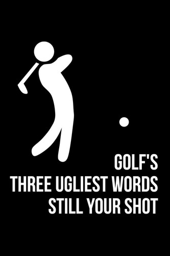 Golf's Three Ugliest Words - Still Your Shot A Journal to Write in for Men