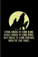 Strong Enough to Stand Alone. Myself Enough to Stand Apart... Wild Animals Journal for a Howling Wolf Lovers, Last Grey Wolves, Strong Pack & Fighting Spirit Fans - 6x9 - 100 Blank Lined Pages