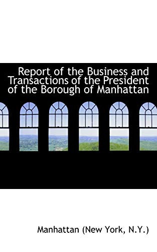 Report of the Business and Transactions of the President of the Borough of Manhattan