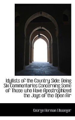 Idyllists of the Country Side: Being Six Commentaries Concerning Some of Those who Have Apostrophize
