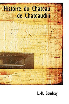 Histoire du Chateau de Chateaudin (French Edition)