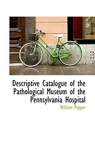 Descriptive Catalogue of the Pathological Museum of the Pennsylvania Hospital