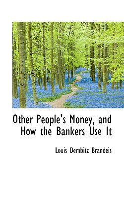 Other People's Money, and How the Bankers Use It