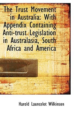 The Trust Movement in Australia: With Appendix Containing Anti-trust Legislation in Australasia, Sou