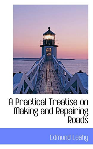 A Practical Treatise on Making and Repairing Roads