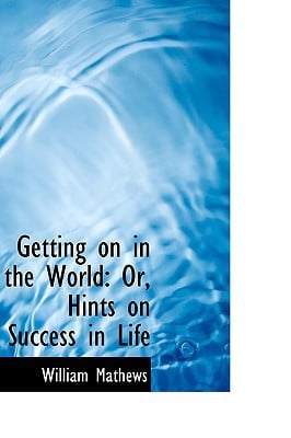 Getting on in the World: Or, Hints on Success in Life