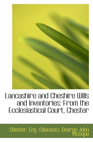 Lancashire and Cheshire Wills and Inventories: From the Ecclesiastical Court, Chester