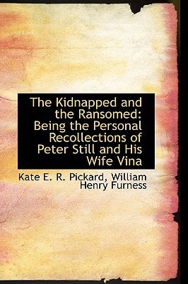 The Kidnapped and the Ransomed: Being the Personal Recollections of Peter Still and His Wife Vina
