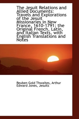 The Jesuit Relations and Allied Documents: Travels and Explorations of the Jesuit Missionaries in Ne