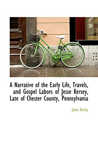 A Narrative of the Early Life, Travels, and Gospel Labors of Jesse Kersey, Late of Chester County, P