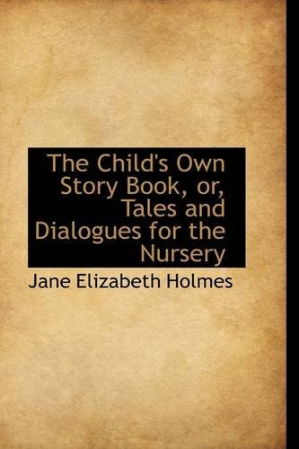 The Child's Own Story Book, or, Tales and Dialogues for the Nursery