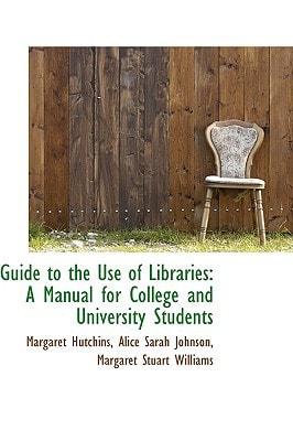 Guide to the Use of Libraries: A Manual for College and University Students