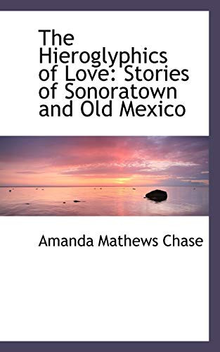The Hieroglyphics of Love: Stories of Sonoratown and Old Mexico