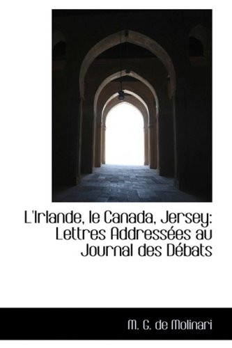 L'irlande, Le Canada, Jersey: Lettres Addressees Au Journal Des Debats (French Edition)