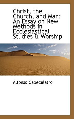 Christ, the Church, and Man: An Essay on New Methods in Ecclesiastical Studies & Worship