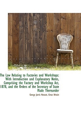 The Law Relating to Factories and Workshops: With Introduction and Explanatory Notes, Comprising the