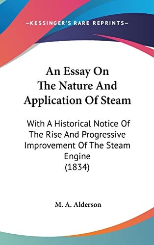 An Essay on the Nature and Application of Steam With A Historical Notice of the Rise and Progressive Improvement of the Steam Engine (1834)