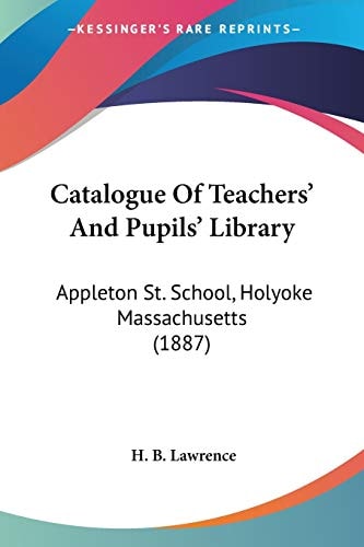 Catalogue Of Teachers' And Pupils' Library Appleton St. School, Holyoke Massachusetts (1887)