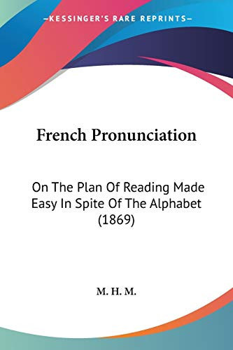 French Pronunciation On The Plan Of Reading Made Easy In Spite Of The Alphabet (1869)