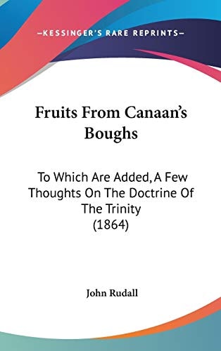 Fruits from Canaan's Boughs To Which Are Added, A Few Thoughts on the Doctrine of the Trinity (1864)