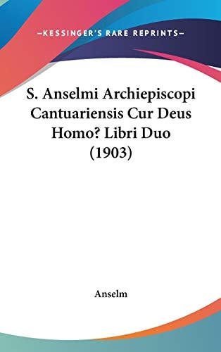 S. Anselmi Archiepiscopi Cantuariensis Cur Deus Homo? Libri Duo (1903)