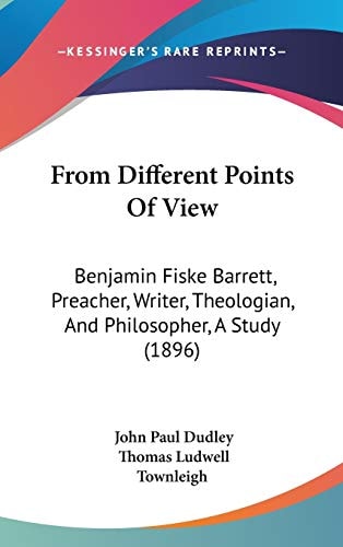 From Different Points Of View Benjamin Fiske Barrett, Preacher, Writer, Theologian, And Philosopher, A Study (1896)