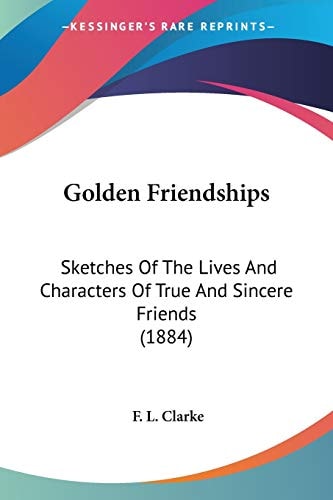 Golden Friendships Sketches Of The Lives And Characters Of True And Sincere Friends (1884)