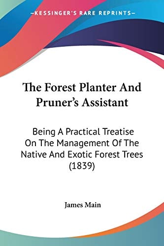 The Forest Planter And Pruner's Assistant Being A Practical Treatise On The Management Of The Native And Exotic Forest Trees (1839)