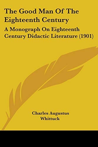 The Good Man Of The Eighteenth Century A Monograph On Eighteenth Century Didactic Literature (1901)