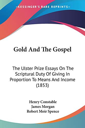 Gold And The Gospel The Ulster Prize Essays On The Scriptural Duty Of Giving In Proportion To Means And Income (1853)