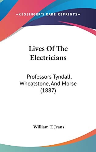 Lives Of The Electricians Professors Tyndall, Wheatstone, And Morse (1887)