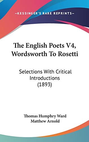 The English Poets V4, Wordsworth To Rosetti Selections With Critical Introductions (1893)