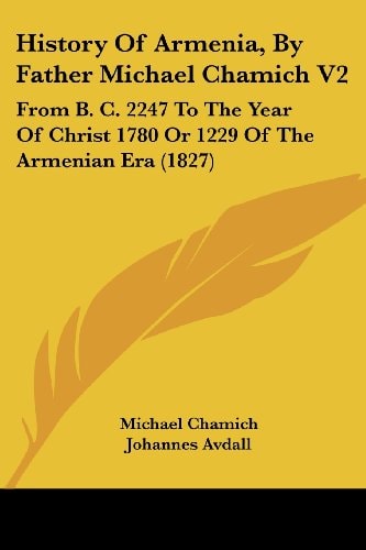 History Of Armenia, By Father Michael Chamich V2 From B. C. 2247 To The Year Of Christ 1780 Or 1229 Of The Armenian Era (1827)