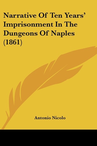 Narrative of Ten Yearsgçö Imprisonment in the Dungeons of Naples
