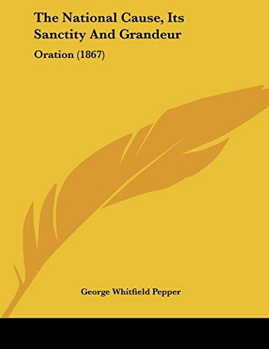 The National Cause, Its Sanctity And Grandeur Oration (1867)