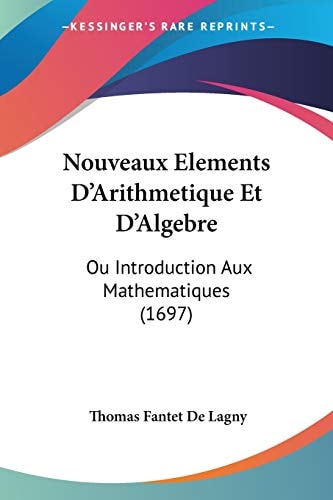 Nouveaux Elements D'Arithmetique Et D'Algebre Ou Introduction Aux Mathematiques (1697)